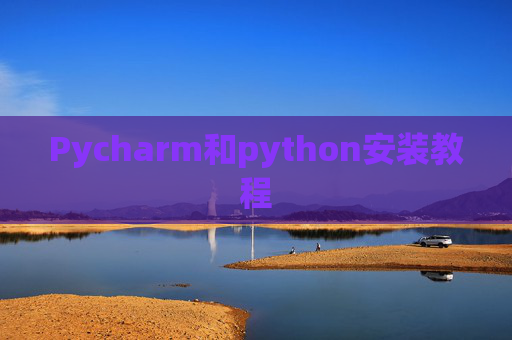 Pycharm和python安装教程 Pycharm和python安装教程